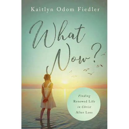 What Now?: Finding Renewed Life in Christ After Loss - Paperback