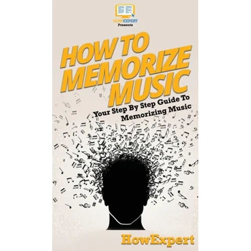 How To Memorize Music: Your Step By Step Guide To Memorizing Music - Hardcover