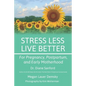 Stress Less, Live Better: For Pregnancy, Postpartum, and Early Motherhood - Paperback