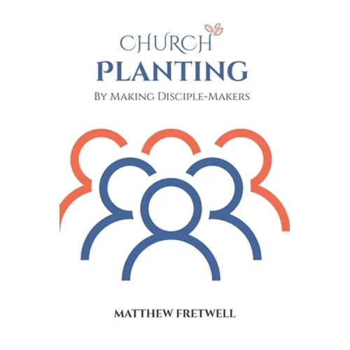 Church Planting: By Making Disciple-Makers - Paperback