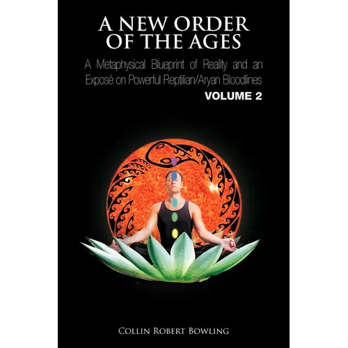 A New Order of the Ages: A Metaphysical Blueprint of Reality and an Expos on Powerful Reptilian/Aryan Bloodlines Volume 2 - Paperback