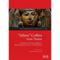 "Yellow" Coffins from Thebes: Recording and decoding complexity in Egyptian funerary arts (21st - 22nd Dynasties) - Paperback