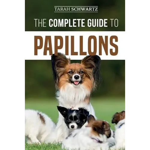 The Complete Guide to Papillons: Choosing, Feeding, Training, Exercising, and Loving your new Papillon Dog - Paperback