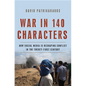 War in 140 Characters: How Social Media Is Reshaping Conflict in the Twenty-First Century - Hardcover