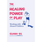 The Healing Power of Play: Working with Abused Children - Hardcover