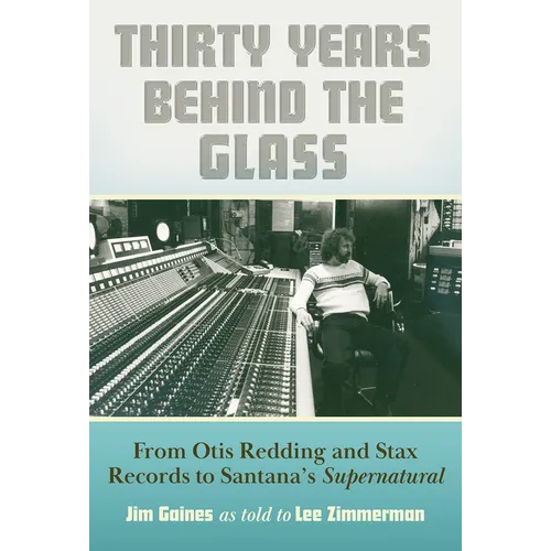Thirty Years Behind the Glass: From Otis Redding and Stax Records to Santana's Supernatural - Hardcover