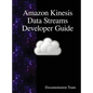 Amazon Kinesis Data Streams Developer Guide - Hardcover