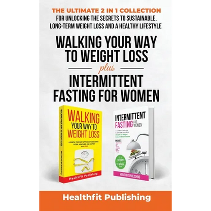 Walking Your Way to Weight Loss Plus Intermittent Fasting for Women: The Ultimate 2 in 1 Collection for Unlocking the Secrets to Sustainable, Long-Ter - Hardcover