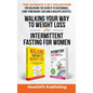 Walking Your Way to Weight Loss Plus Intermittent Fasting for Women: The Ultimate 2 in 1 Collection for Unlocking the Secrets to Sustainable, Long-Ter - Hardcover