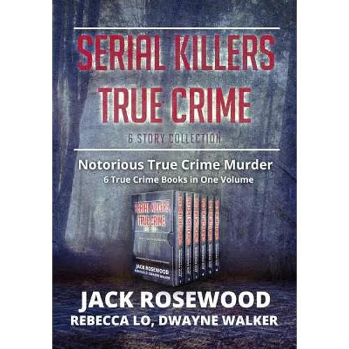 Serial Killers True Crime Collection: 6 Notorious True Crime Murder Stories - Paperback