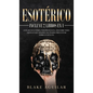 Esotérico: Incluye 2 Libros en 1- Guía de Ocultismo, Parapsicología. Descubre Todo Aquello que Siempre Has Temido Preguntar sobre lo Oculto - Hardcover