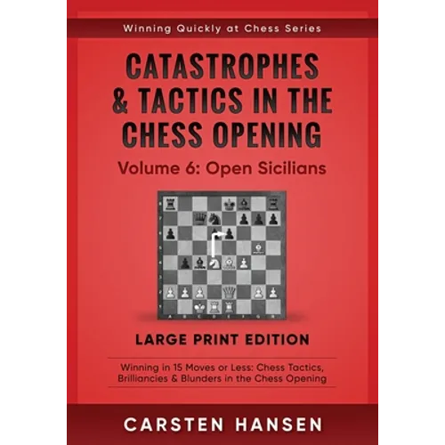 Catastrophes & Tactics in the Chess Opening - Volume 6: Open Sicilians - Large Print Edition: Winning in 15 Moves or Less: Chess Tactics, Brilliancies - Paperback