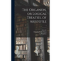 The Organon, or Logical Treaties, of Aristotle; 1 - Hardcover