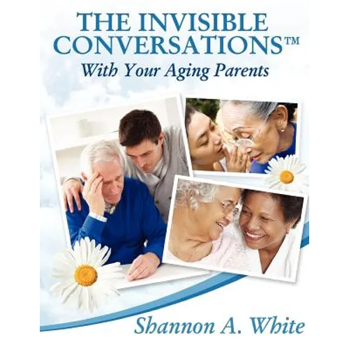 The Invisible Conversations (tm) with Your Aging Parents - Paperback