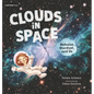 Clouds in Space: Nebulae, Stardust, and Us - Hardcover