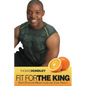 Fit for the King: God's Plan for Weight Loss and Total Health - Paperback