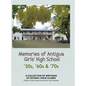 Memories of Antigua Girls' High School: 50's, 60's, 70's - Hardcover