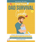 First Time Dad Survival Guide: Simple Tips for Expectant Fathers to Confidently Support Their Partner During Pregnancy and Parenthood to Become the Wo - Paperback