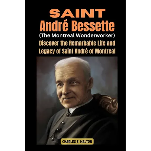Saint André Bessette (The Montreal Wonderworker): Discover the Remarkable Life and Legacy of Saint André of Montreal - Paperback