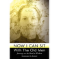 Now I Can Sit with the Old Men - Journeys on the Road to Wisdom - Paperback