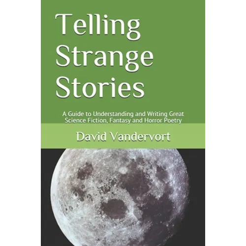 Telling Strange Stories: A Guide to Understanding and Writing Great Science Fiction, Fantasy and Horror Poetry - Paperback