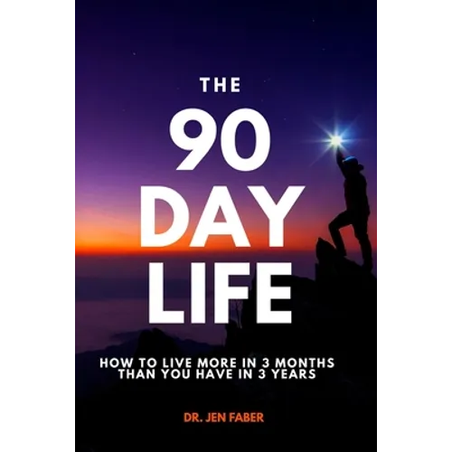 The 90 Day Life: How to Live More in 3 Months Than You Have in 3 Years - Paperback