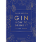Gin: How to Drink It: 125 Gins, 4 Ways - Hardcover