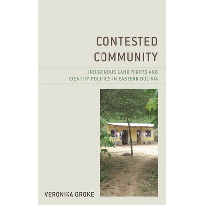 Contested Community: Indigenous Land Rights and Identity Politics in Eastern Bolivia - Paperback