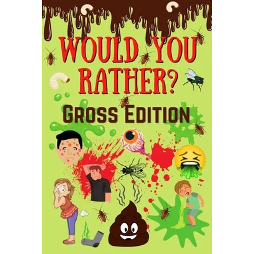 Would You Rather? Gross Edition: Fun Eww, Gross, and Disgusting Questions For Kids And The Entire Family - Paperback
