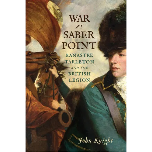 War at Saber Point: Banastre Tarleton and the British Legion - Hardcover