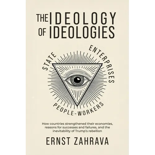 The Ideology of Ideologies: How countries strengthened their economies, reasons for successes and failures, and the inevitability of Trump's rebellion - Paperback
