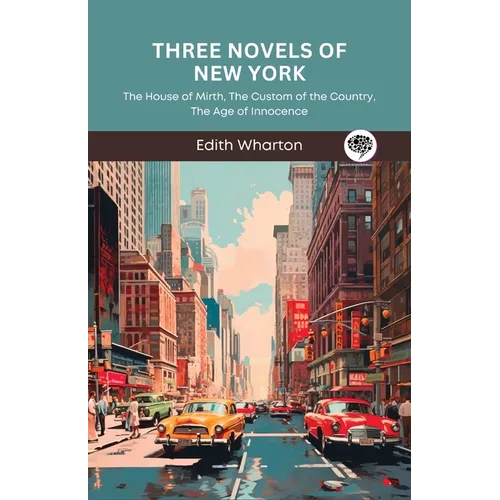 Three Novels of New York: The House of Mirth, The Custom of the Country, The Age of Innocence (Grapevine Press) - Paperback