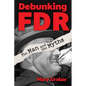 Debunking FDR: The Man and the Myths - Hardcover