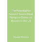 The Potential for Ground Source Heat Pumps in Domestic Houses in the UK - Paperback