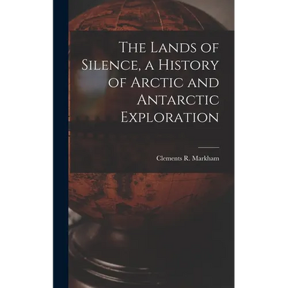 The Lands of Silence, a History of Arctic and Antarctic Exploration - Hardcover