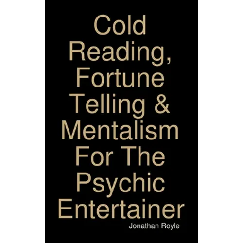Cold Reading, Fortune Telling & Mentalism For The Psychic Entertainer - Hardcover