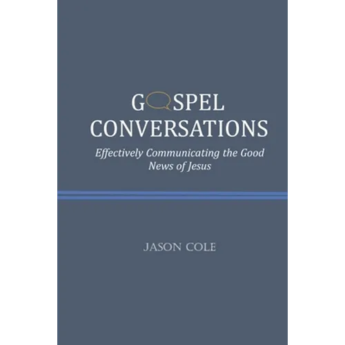 Gospel Conversations: Effectively Communicating the Good News of Jesus - Paperback