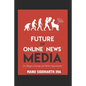 Future of Online News Media: For Bloggers, Startups and Media Organizations - Paperback