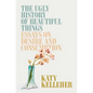 The Ugly History of Beautiful Things: Essays on Desire and Consumption - Hardcover