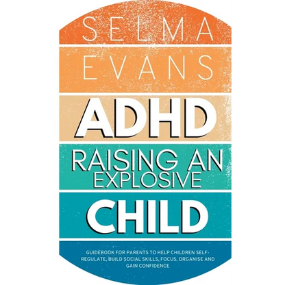 ADHD Raising an Explosive Child: Guidebook for Parents to Help Children Self-Regulate, Build Social Skills, Focus, Organise and Gain Confidence - Paperback