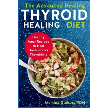 The Advanced Thyroid Healing Diet: Healthy Meal Recipes to Heal Hashimoto's Thyroiditis - Paperback