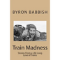 Train Madness: Stories From a Life Long Love of Trains - Paperback