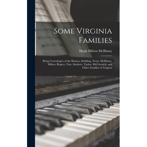 Some Virginia Families: Being Genealogies of the Kinney, Stribling, Trout, McIlhany, Milton, Rogers, Tate, Snickers, Taylor, McCormick, and Ot - Hardcover
