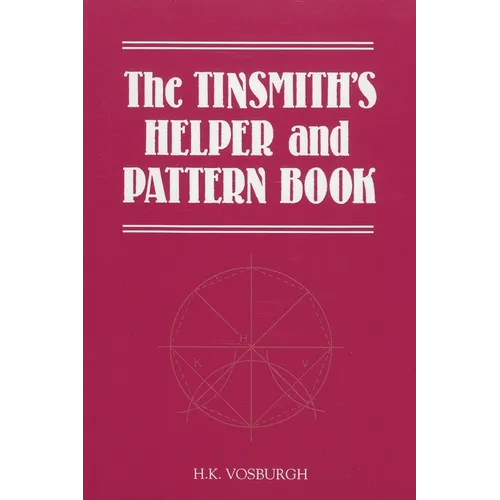 The Tinsmith's Helper and Pattern Book: With Useful Rules, Diagrams and Tables - Paperback