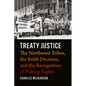 Treaty Justice: The Northwest Tribes, the Boldt Decision, and the Recognition of Fishing Rights - Hardcover