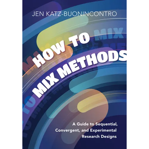 How to Mix Methods: A Guide to Sequential, Convergent, and Experimental Research Designs - Paperback