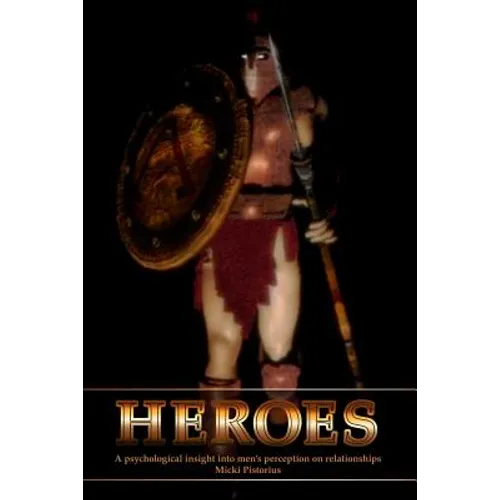 Heroes: A Psychological Insight Into Men's Perceptions on Relationships - Paperback