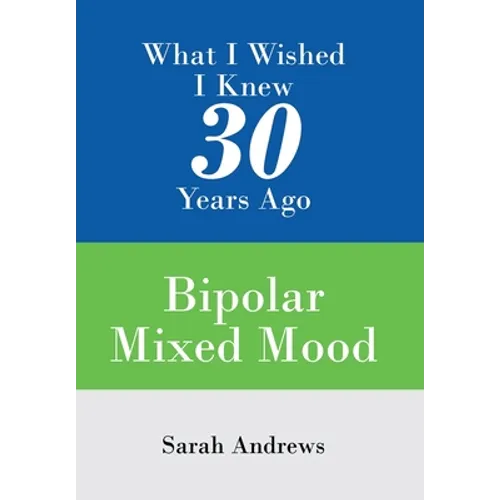 What I Wished I Knew 30 Years Ago: Bipolar Mixed Mood - Hardcover
