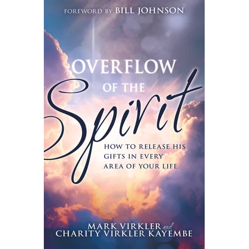 Overflow of the Spirit: How to Release His Gifts in Every Area of Your Life - Paperback