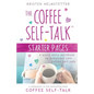 The Coffee Self-Talk Starter Pages: A Quick Daily Workbook to Jumpstart Your Coffee Self-Talk - Paperback